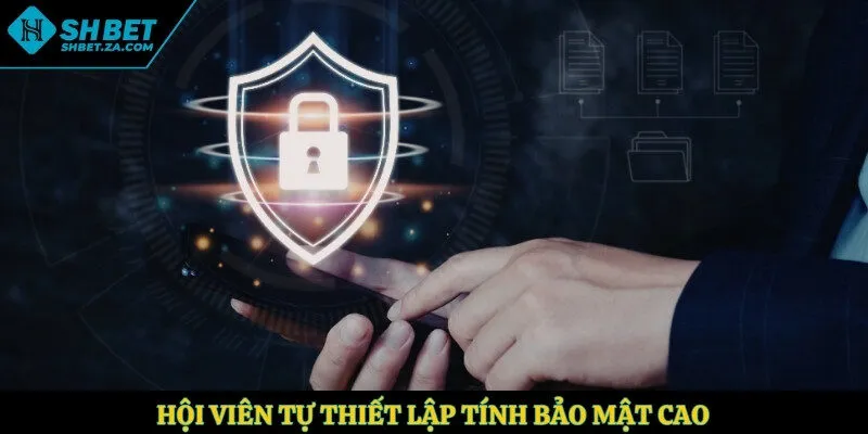 Hội viên tự thiết lập tính bảo mật cao