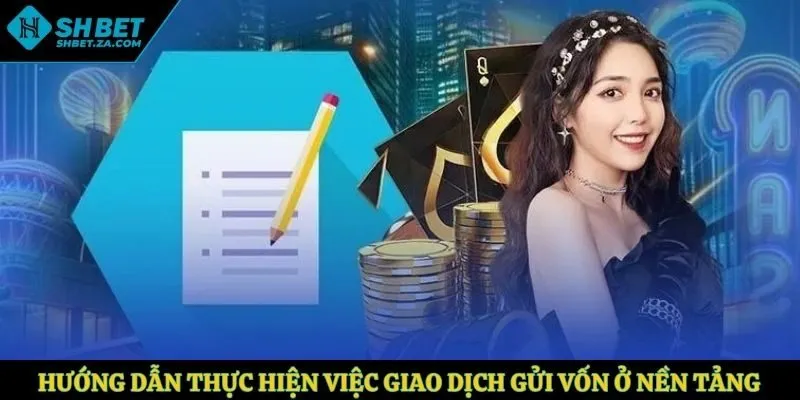 Hướng dẫn thực hiện việc giao dịch gửi vốn ở nền tảng